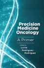 Precision Medicine Oncology : A Primer - Rodriguez-Rodriguez Lorna Rodriguez-Rodriguez