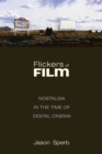 Flickers of Film : Nostalgia in the Time of Digital Cinema - Book