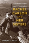 Rachel Carson and Her Sisters : Extraordinary Women Who Have Shaped America's Environment - Book