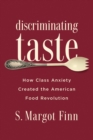 Discriminating Taste : How Class Anxiety Created the American Food Revolution - Book