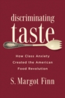 Discriminating Taste : How Class Anxiety Created the American Food Revolution - eBook