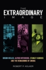 The Extraordinary Image : Orson Welles, Alfred Hitchcock, Stanley Kubrick, and the Reimagining of Cinema - Book