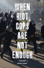 When Riot Cops Are Not Enough : The Policing and Repression of Occupy Oakland - Book