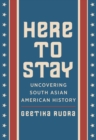 Here to Stay : Uncovering South Asian American History - eBook