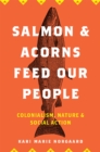 Salmon and Acorns Feed Our People : Colonialism, Nature, and Social Action - Book