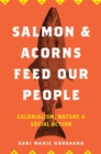 Salmon and Acorns Feed Our People : Colonialism, Nature, and Social Action - eBook