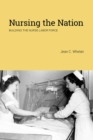 Nursing the Nation : Building the Nurse Labor Force - Book