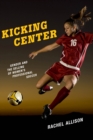 Kicking Center : Gender and the Selling of Women's Professional Soccer - Book