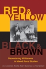 Red and Yellow, Black and Brown : Decentering Whiteness in Mixed Race Studies - eBook