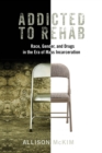 Addicted to Rehab : Race, Gender, and Drugs in the Era of Mass Incarceration - Book