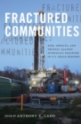 Fractured Communities : Risk, Impacts, and Protest Against Hydraulic Fracking in U.S. Shale Regions - Book