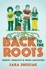 Back to the Roots : Memory, Inequality, and Urban Agriculture - Book