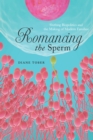 Romancing the Sperm : Shifting Biopolitics and the Making of Modern Families - Book