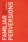 Familiar Perversions : The Racial, Sexual, and Economic Politics of LGBT Families - Book