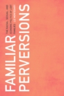 Familiar Perversions : The Racial, Sexual, and Economic Politics of LGBT Families - eBook