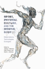 Sport, Physical Culture, and the Moving Body : Materialisms, Technologies, Ecologies - Book