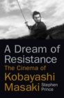 A Dream of Resistance : The Cinema of Kobayashi Masaki - Book