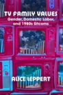TV Family Values : Gender, Domestic Labor, and 1980s Sitcoms - eBook