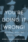 You're Doing it Wrong! : Mothering, Media, and Medical Expertise - eBook