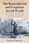 The Remembered and Forgotten Jewish World : Jewish Heritage in Europe and the United States - Book