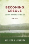 Becoming Creole : Nature and Race in Belize - Book