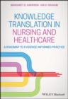 Knowledge Translation in Nursing and Healthcare : A Roadmap to Evidence-informed Practice - Book