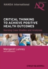 Critical Thinking to Achieve Positive Health Outcomes : Nursing Case Studies and Analyses - Book