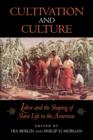 Cultivation and Culture : Labor and the Shaping of Slave Life in the Americas - Book