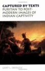Captured by Texts : Puritan to Postmodern Images of Indian Captivity - Book