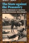 The State Against the Peasantry : Rural Struggles in Colonial and Postcolonial Mozambique - Book