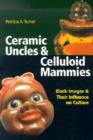 Ceramic Uncles and Celluloid Mammies : Black Images and Their Influence on Culture - Book