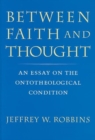 Between Faith and Thought : An Essay on the Ontotheological Condition - Book