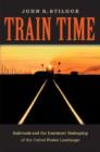 Train Time : Railroads and the Imminent Reshaping of the United States Landscape - Book