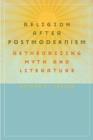 Religion After Postmodernism : Retheorizing Myth and Literature - Book