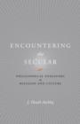 Encountering the Secular : Philosophical Endeavors in Religion and Culture - Book