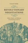 Revolutionary Negotiations : Indians, Empires, and Diplomats in the Founding of America - eBook