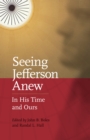 Seeing Jefferson Anew : In His Time and Ours - John B. Boles