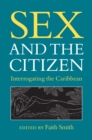 Sex and the Citizen : Interrogating the Caribbean - eBook