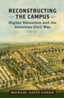 Reconstructing the Campus : Higher Education and the American Civil War (Nation Divided: Studies in the Civil War Era) - Book