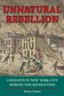Unnatural Rebellion : Loyalists in New York City during the Revolution - Book