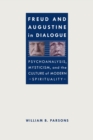 Freud and Augustine in Dialogue : Psychoanalysis, Mysticism and the Culture of Modern Spirituality - Book