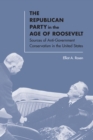 The Republican Party in the Age of Roosevelt : Sources of Anti-Government Conservatism in the United States - Book