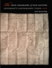 The True Geography of Our Country : Jefferson's Cartographic Vision - Book