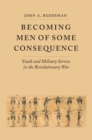 Becoming Men of Some Consequence : Youth and Military Service in the Revolutionary War - Book