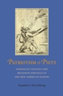 Patriotism and Piety : Federalist Pollitics and Religious Struggle in the New American Nation - Book