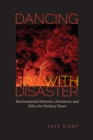 Dancing with Disaster : Environmental Histories, Narratives, and Ethics for Perilous Times - Book