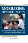 Mobilizing Opportunities : The Evolving Latino Electorate and the Future of American Politics - Book