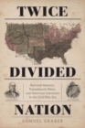 Twice-Divided Nation : National Memory, Transatlantic News, and American Literature in the Civil War Era - Book