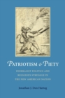Patriotism and Piety : Federalist Politics and Religious Struggle in the New American Nation - Book