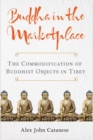 Buddha in the Marketplace : The Commodification of Buddhist Objects in Tibet - Book